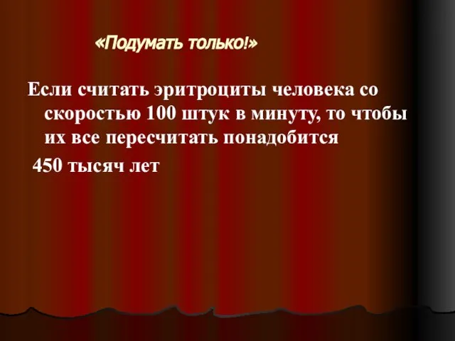 «Подумать только!» Если считать эритроциты человека со скоростью 100 штук в минуту,