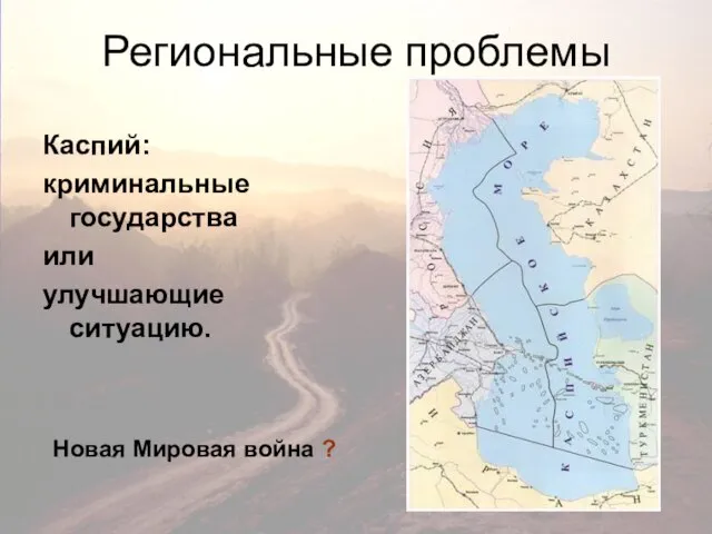 Региональные проблемы Каспий: криминальные государства или улучшающие ситуацию. Новая Мировая война ?