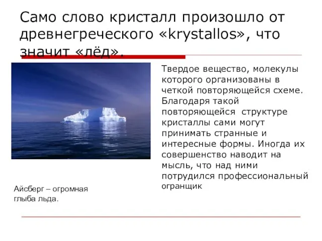 Само слово кристалл произошло от древнегреческого «krystallos», что значит «лёд». Айсберг –