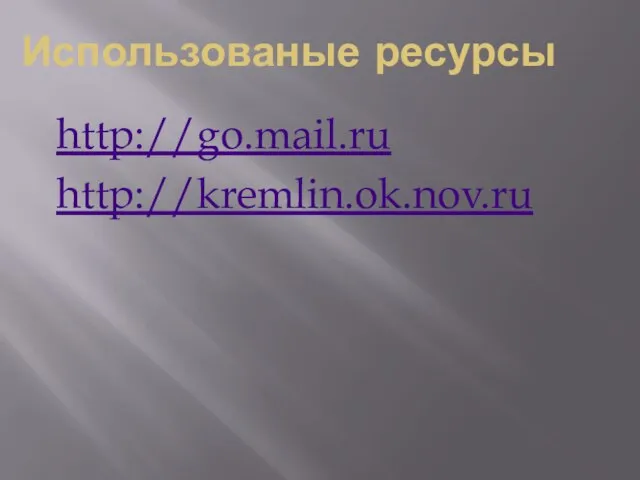 Использованые ресурсы http://go.mail.ru http://kremlin.ok.nov.ru