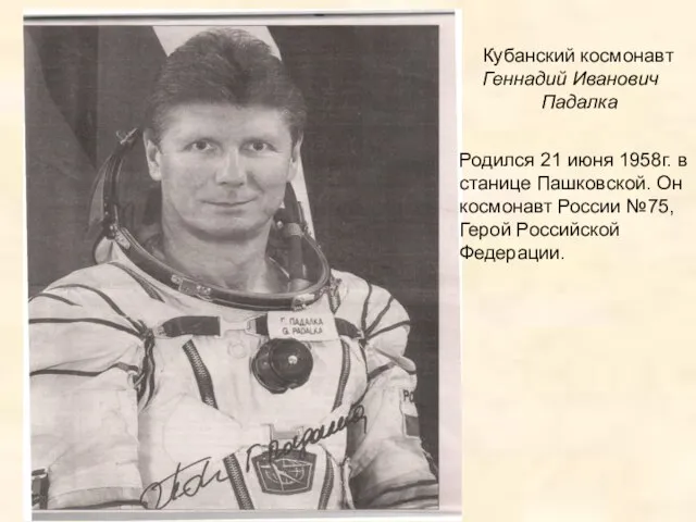 Кубанский космонавт Геннадий Иванович Падалка Родился 21 июня 1958г. в станице Пашковской.