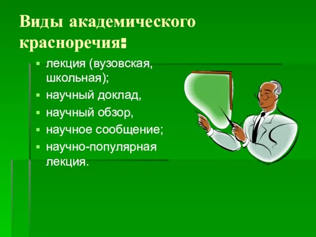 Виды академического красноречия: лекция (вузовская, школьная); научный доклад, научный обзор, научное сообщение; научно-популярная лекция.