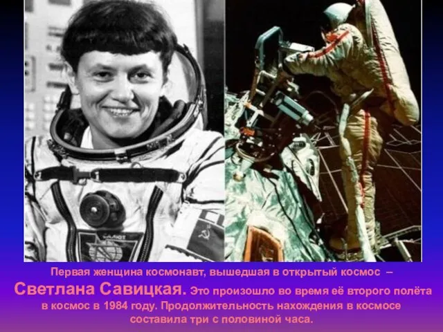 Первая женщина космонавт, вышедшая в открытый космос – Светлана Савицкая. Это произошло