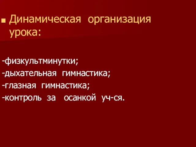 Динамическая организация урока: -физкультминутки; -дыхательная гимнастика; -глазная гимнастика; -контроль за осанкой уч-ся.