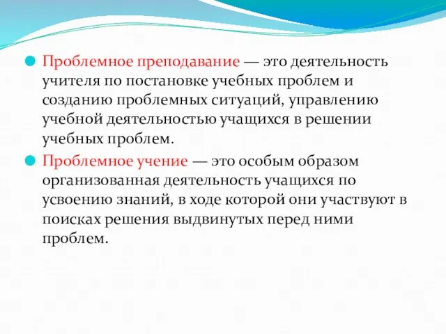 Проблемное преподавание — это деятельность учителя по постановке учебных проблем и созданию