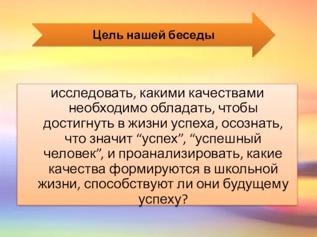 исследовать, какими качествами необходимо обладать, чтобы достигнуть в жизни успеха, осознать, что