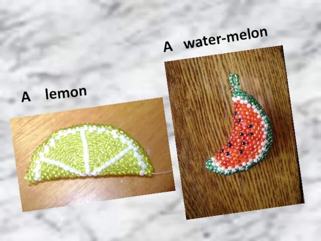 A lemon A water-melon