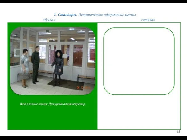 2. Стандарт. Эстетическое оформление школы 12 «было» «стало» Вход в здание школы: Дежурный администратор