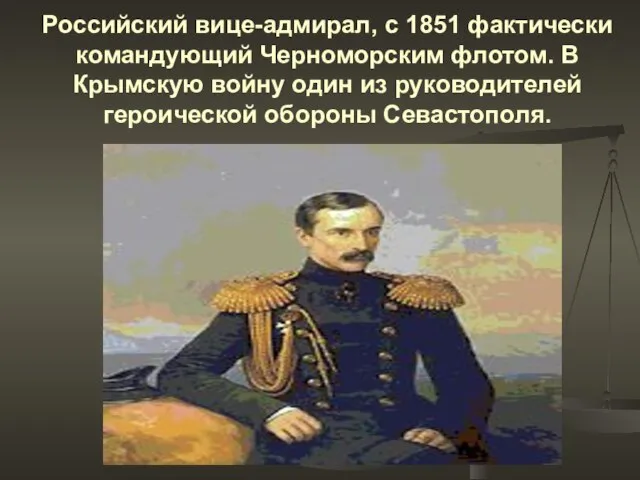 Российский вице-адмирал, с 1851 фактически командующий Черноморским флотом. В Крымскую войну один