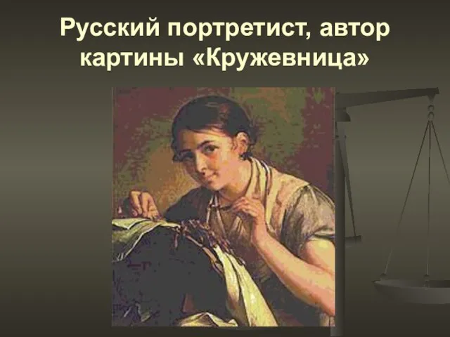 Русский портретист, автор картины «Кружевница»
