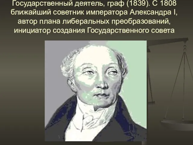 Государственный деятель, граф (1839). С 1808 ближайший советник императора Александра I, автор