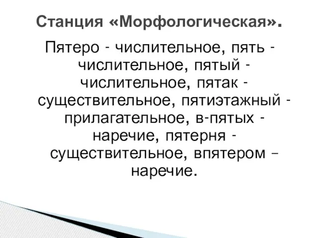 Пятеро - числительное, пять - числительное, пятый - числительное, пятак - существительное,