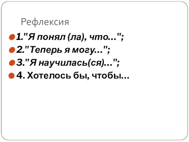 Рефлексия 1."Я понял (ла), что…"; 2."Теперь я могу…"; 3."Я научилась(ся)…"; 4. Хотелось бы, чтобы…