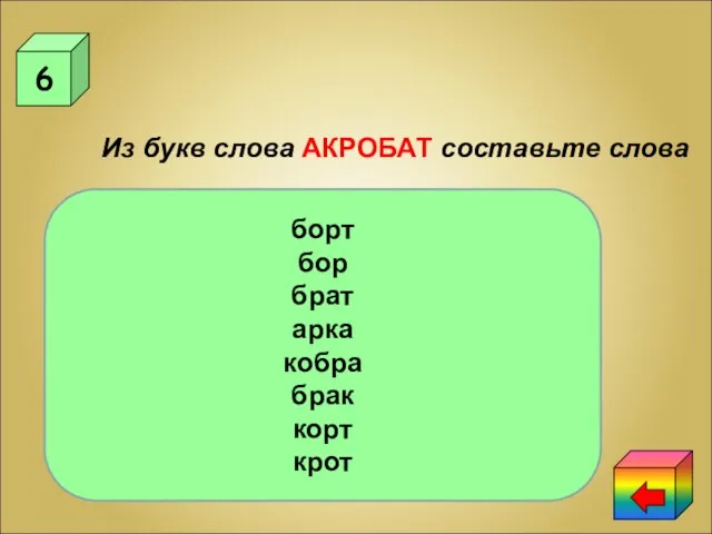 6 Из букв слова АКРОБАТ составьте слова 1.Часть корабля. 2. Хвойный лес.