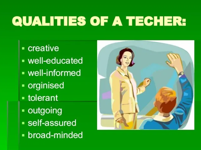 QUALITIES OF A TECHER: creative well-educated well-informed orginised tolerant outgoing self-assured broad-minded