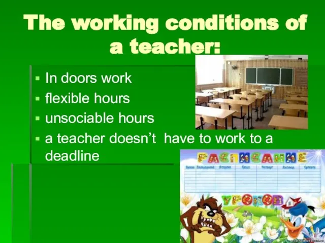 The working conditions of a teacher: In doors work flexible hours unsociable