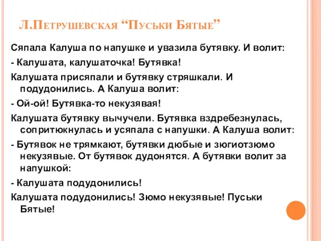 Л.Петрушевская “Пуськи Бятые” Сяпала Калуша по напушке и увазила бутявку. И волит: