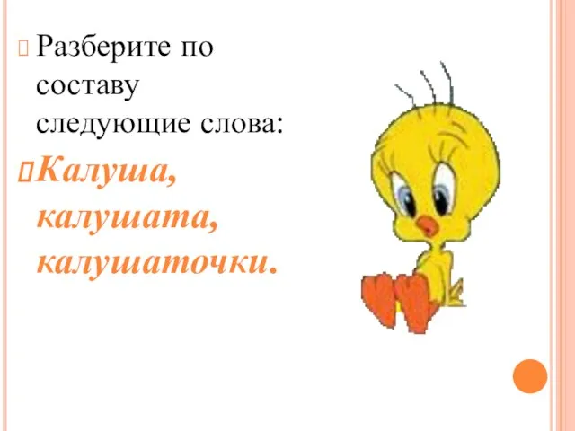 Разберите по составу следующие слова: Калуша, калушата, калушаточки.