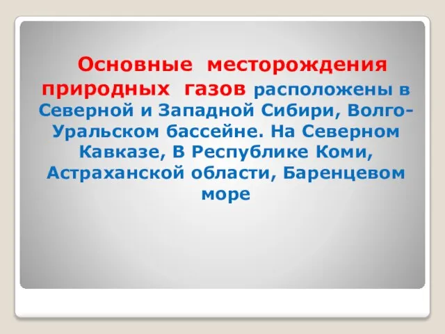 Основные месторождения природных газов расположены в Северной и Западной Сибири, Волго-Уральском бассейне.