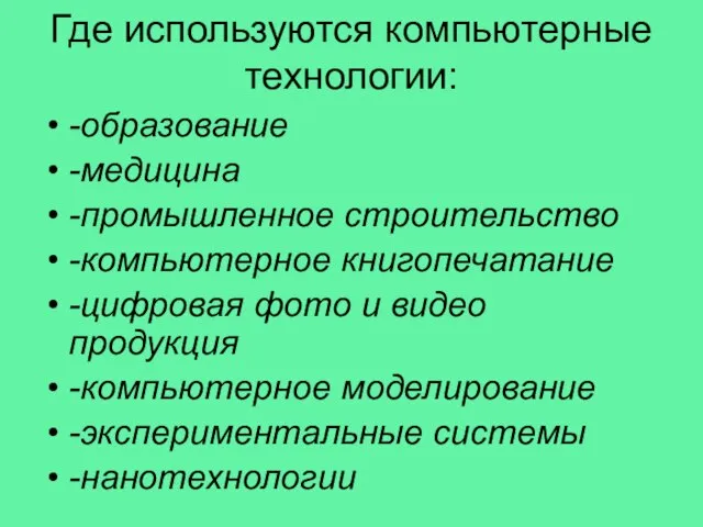 Где используются компьютерные технологии: -образование -медицина -промышленное строительство -компьютерное книгопечатание -цифровая фото