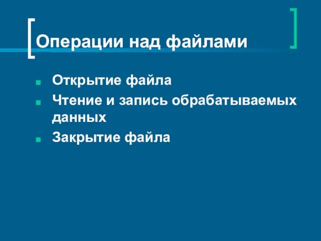 Операции над файлами Открытие файла Чтение и запись обрабатываемых данных Закрытие файла