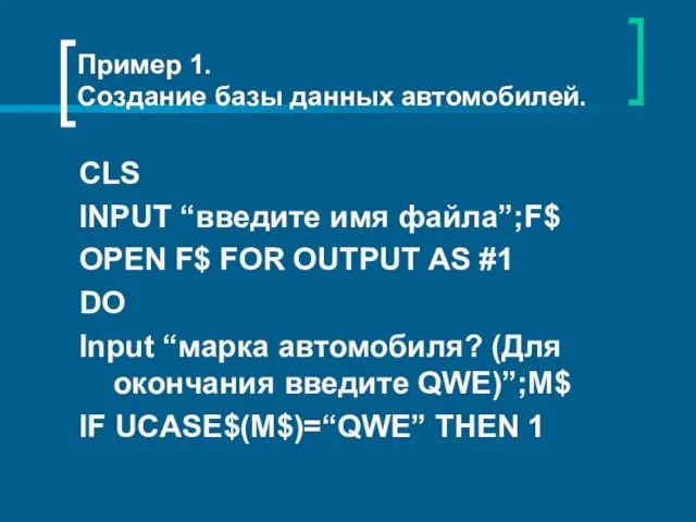 Пример 1. Создание базы данных автомобилей. CLS INPUT “введите имя файла”;F$ OPEN