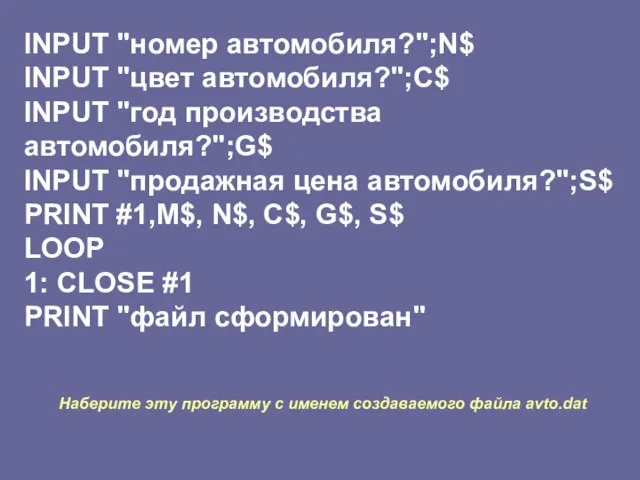 INPUT "номер автомобиля?";N$ INPUT "цвет автомобиля?";С$ INPUT "год производства автомобиля?";G$ INPUT "продажная