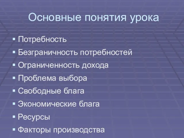 Основные понятия урока Потребность Безграничность потребностей Ограниченность дохода Проблема выбора Свободные блага