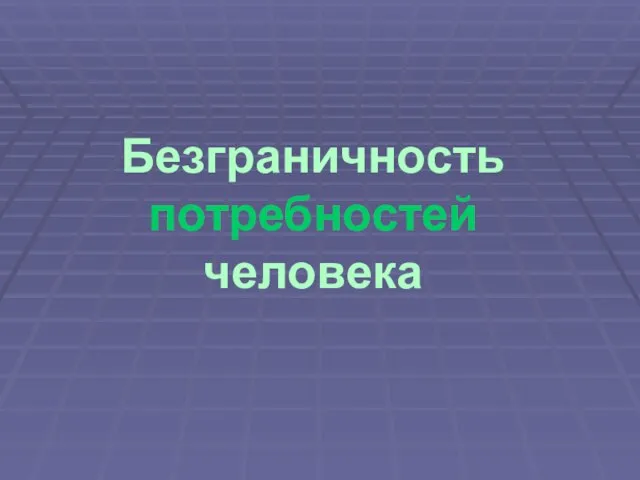 Безграничность потребностей человека