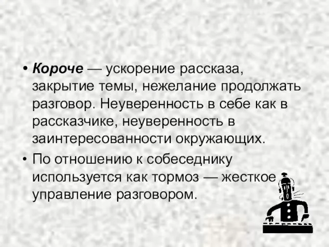 Короче — ускорение рассказа, закрытие темы, нежелание продолжать разговор. Неуверенность в себе