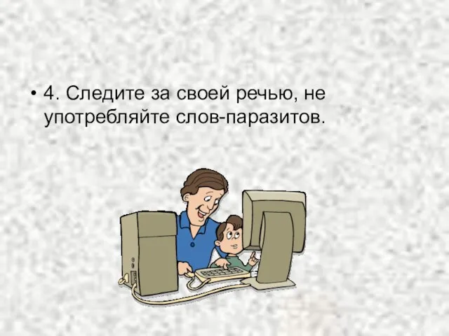 4. Следите за своей речью, не употребляйте слов-паразитов.