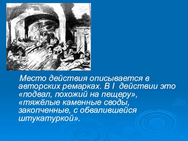 Место действия описывается в авторских ремарках. В I действии это «подвал, похожий