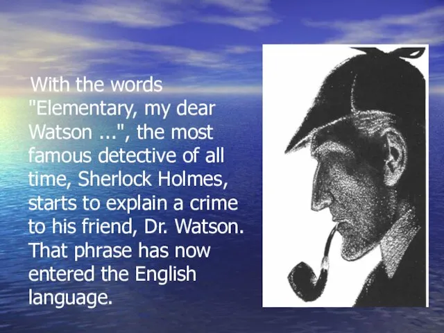 With the words "Elementary, my dear Watson ...", the most famous detective