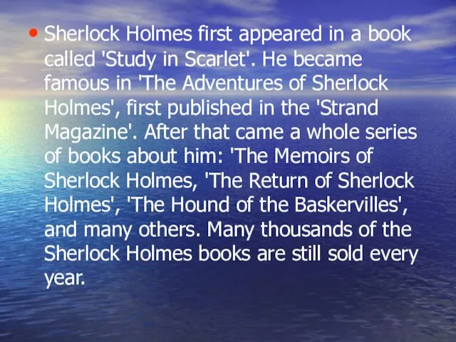 Sherlock Holmes first appeared in a book called 'Study in Scarlet'. He