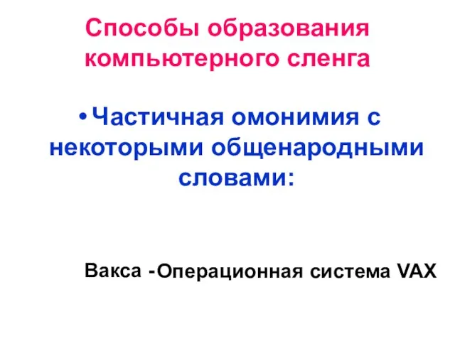 Способы образования компьютерного сленга Частичная омонимия с некоторыми общенародными словами: Вакса - Операционная система VAX