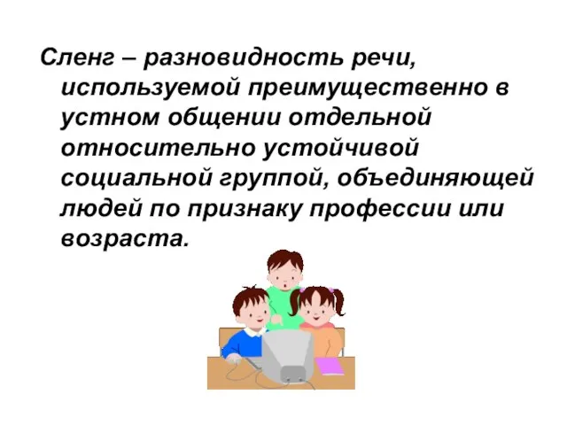 Сленг – разновидность речи, используемой преимущественно в устном общении отдельной относительно устойчивой