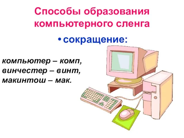 Способы образования компьютерного сленга сокращение: компьютер – комп, винчестер – винт, макинтош – мак.