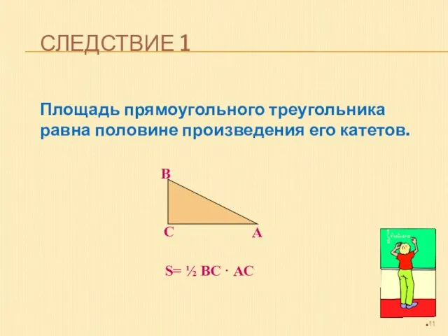 СЛЕДСТВИЕ 1 Площадь прямоугольного треугольника равна половине произведения его катетов. А В