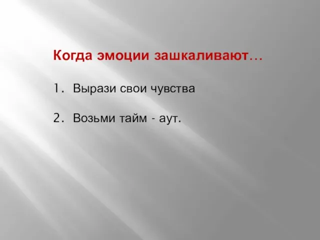 Когда эмоции зашкаливают… 1. Вырази свои чувства 2. Возьми тайм - аут.