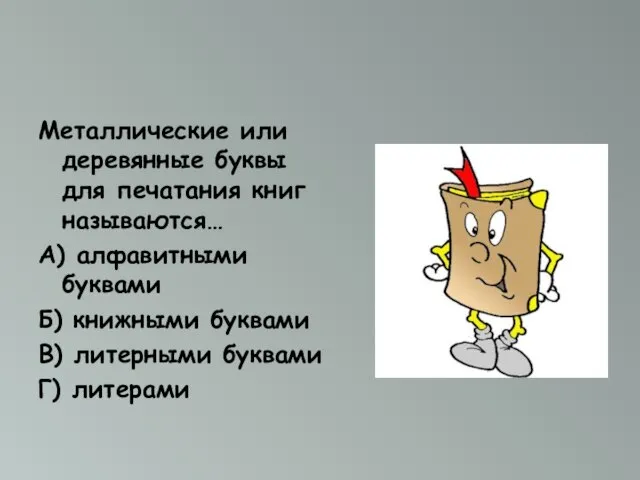 Металлические или деревянные буквы для печатания книг называются… А) алфавитными буквами Б)