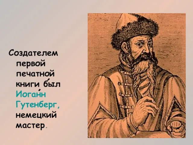 Создателем первой печатной книги был Иоганн Гутенберг, немецкий мастер.