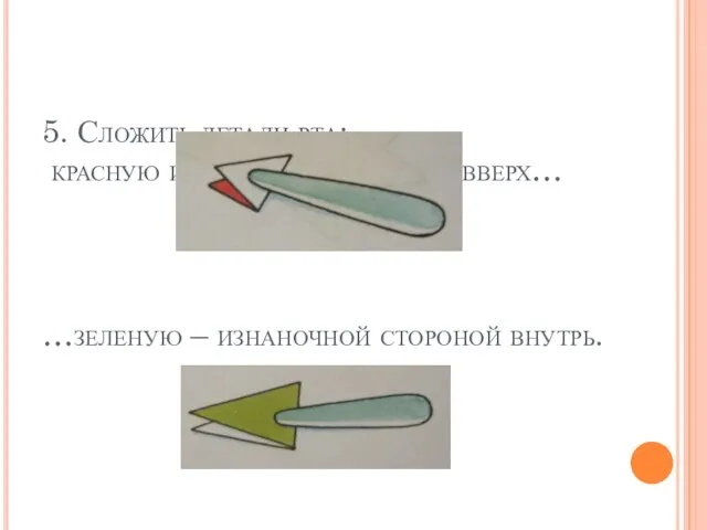 5. Сложить детали рта: красную изнаночной стороной вверх… …зеленую – изнаночной стороной внутрь.