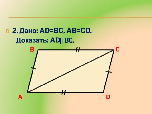 2. Дано: AD=BC, AB=CD. Доказать: AD ⃦ BC. A B C D