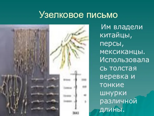 Узелковое письмо Им владели китайцы, персы, мексиканцы. Использовалась толстая веревка и тонкие шнурки различной длины.