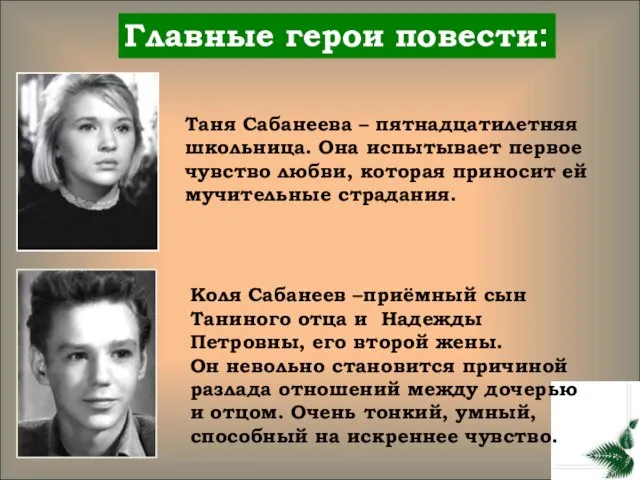 Главные герои повести: Таня Сабанеева – пятнадцатилетняя школьница. Она испытывает первое чувство