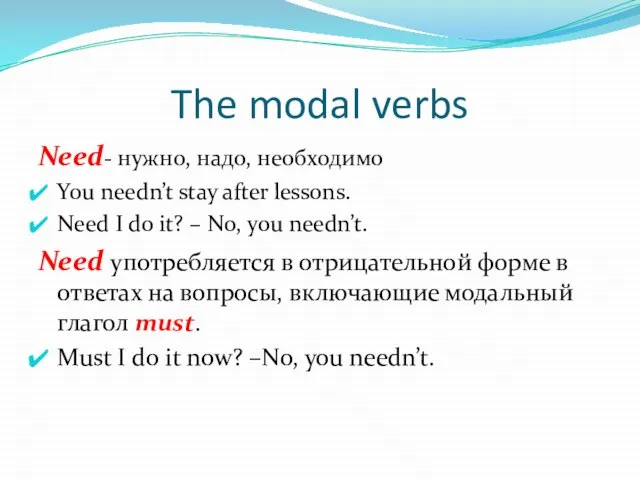 The modal verbs Need- нужно, надо, необходимо You needn’t stay after lessons.