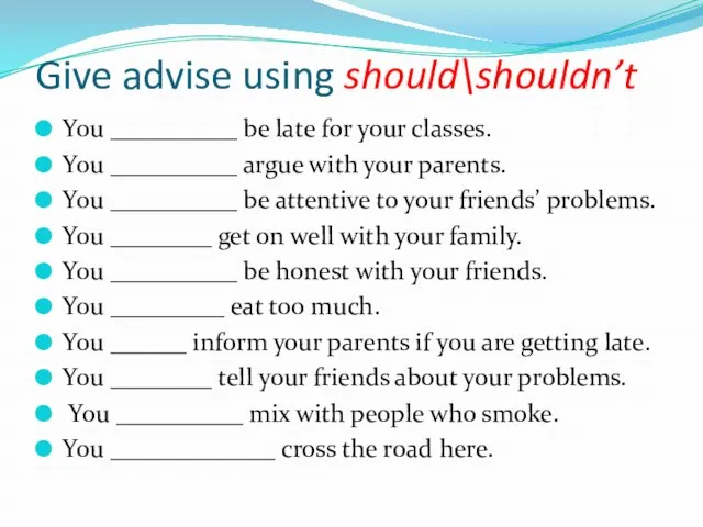 Give advise using should\shouldn’t You __________ be late for your classes. You
