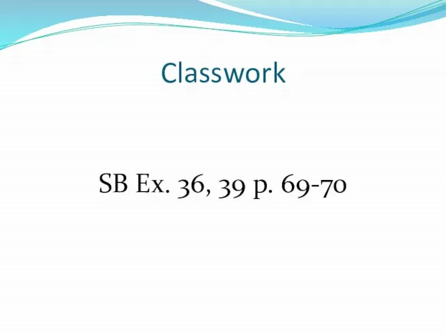 Classwork SB Ex. 36, 39 p. 69-70