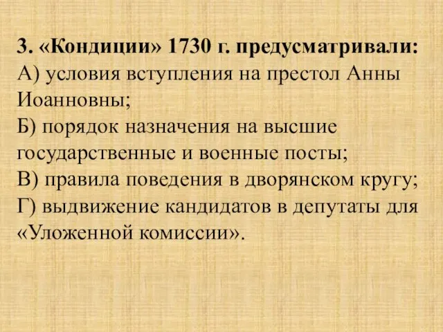 3. «Кондиции» 1730 г. предусматривали: А) условия вступления на престол Анны Иоанновны;