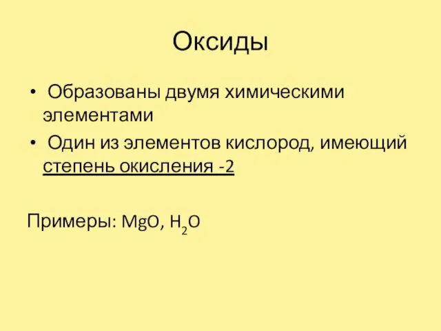 Оксиды Образованы двумя химическими элементами Один из элементов кислород, имеющий степень окисления -2 Примеры: MgO, H2O